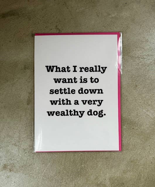 Funny Card - What I Really Want Is Wealthy Dog