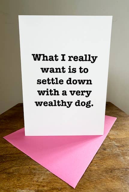 Funny Card - What I Really Want Is Wealthy Dog